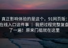 真正影响体验的是这个，91网页版：在线入口这件事 ｜ 我把过程完整复盘了一遍！原来门槛就在这里