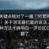 我把关键点核对了一遍｜91官网 - 91在线 ｜ 关于浏览器拦截的说法，我试了三种方法才搞明白…评论区已经吵翻了