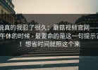 说真的我忍了很久：蘑菇视频官网——午休的时候 - 最要命的是这一句提示？！想省时间就照这个来
