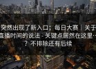 突然出现了新入口；每日大赛｜关于直播时间的说法 - 关键点居然在这里…？不排除还有后续