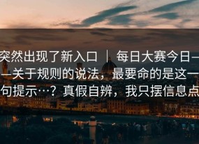 突然出现了新入口 ｜ 每日大赛今日——关于规则的说法，最要命的是这一句提示…？真假自辨，我只摆信息点