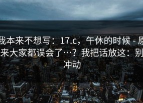 我本来不想写：17.c，午休的时候 - 原来大家都误会了…？我把话放这：别冲动