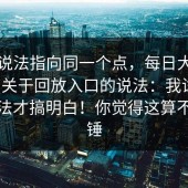 多个说法指向同一个点，每日大赛今日 ｜ 关于回放入口的说法：我试了三种方法才搞明白！你觉得这算不算实锤